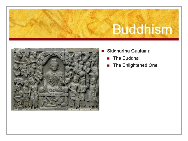 Buddhism n Siddhartha Gautama n The Buddha n The Enlightened One 