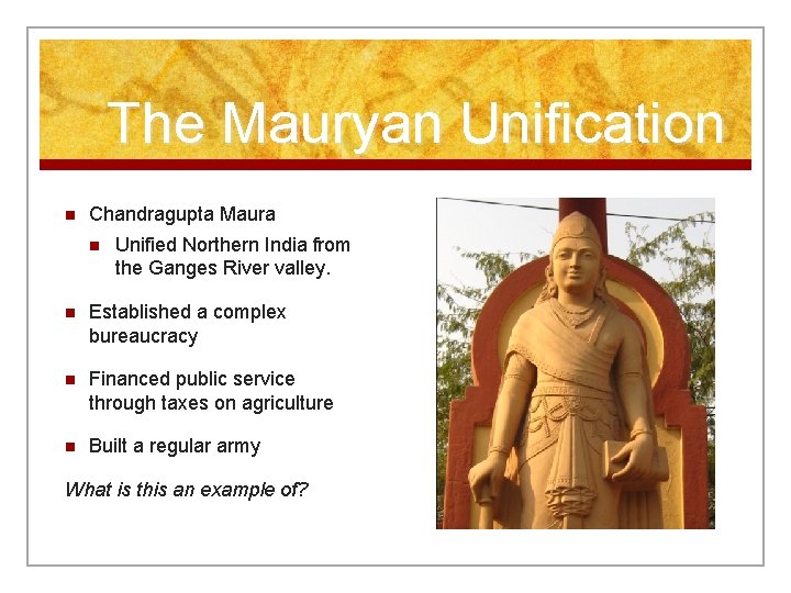 The Mauryan Unification n Chandragupta Maura n Unified Northern India from the Ganges River