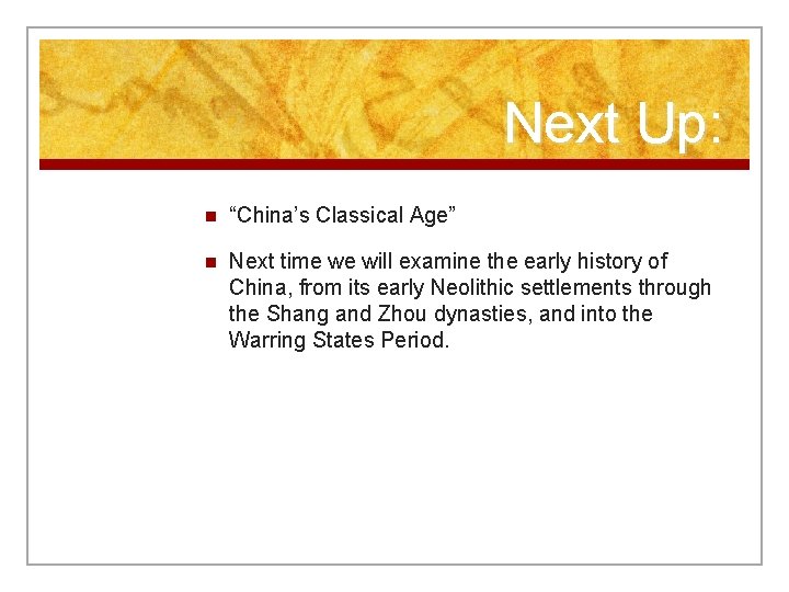 Next Up: n “China’s Classical Age” n Next time we will examine the early