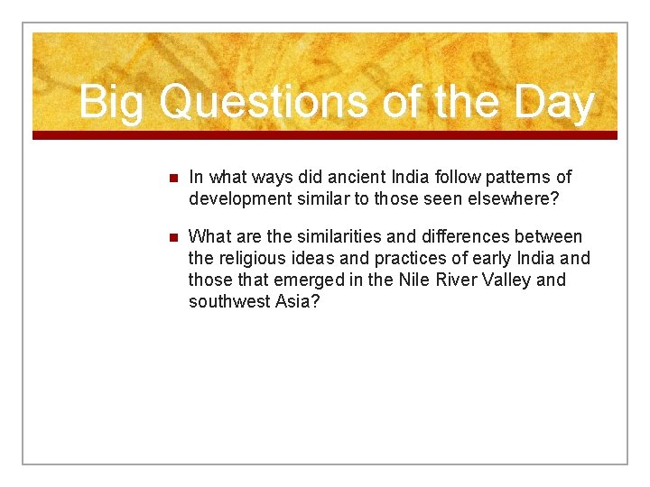 Big Questions of the Day n In what ways did ancient India follow patterns