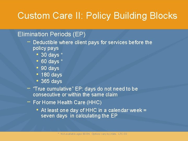 Custom Care II: Policy Building Blocks Elimination Periods (EP) − Deductible where client pays