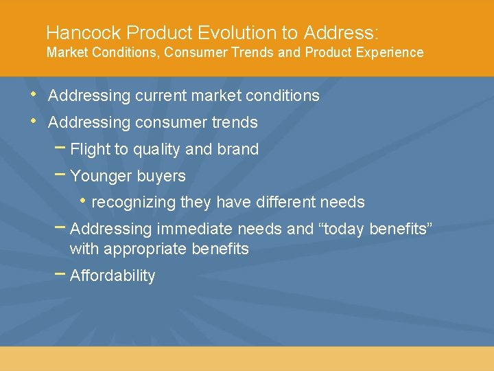 Hancock Product Evolution to Address: Market Conditions, Consumer Trends and Product Experience • •