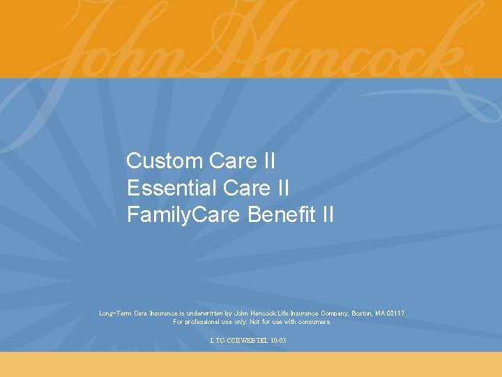 Custom Care II Essential Care II Family. Care Benefit II Long-Term Care Insurance is