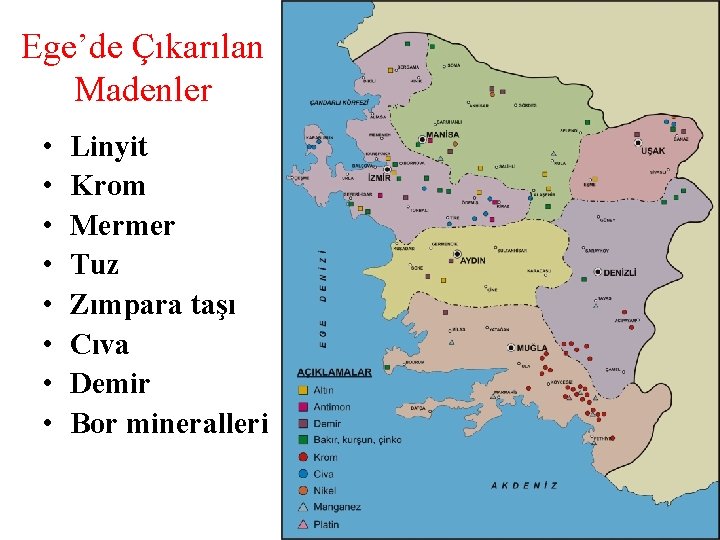 Ege’de Çıkarılan Madenler • • Linyit Krom Mermer Tuz Zımpara taşı Cıva Demir Bor