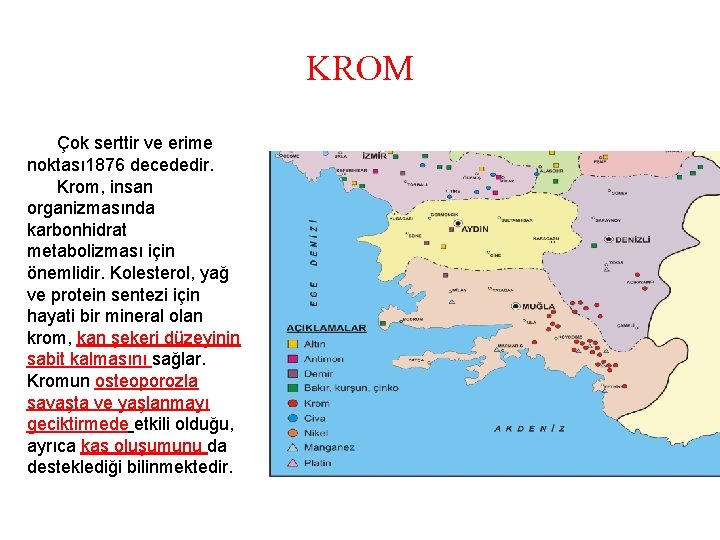 KROM Çok serttir ve erime noktası 1876 decededir. Krom, insan organizmasında karbonhidrat metabolizması için