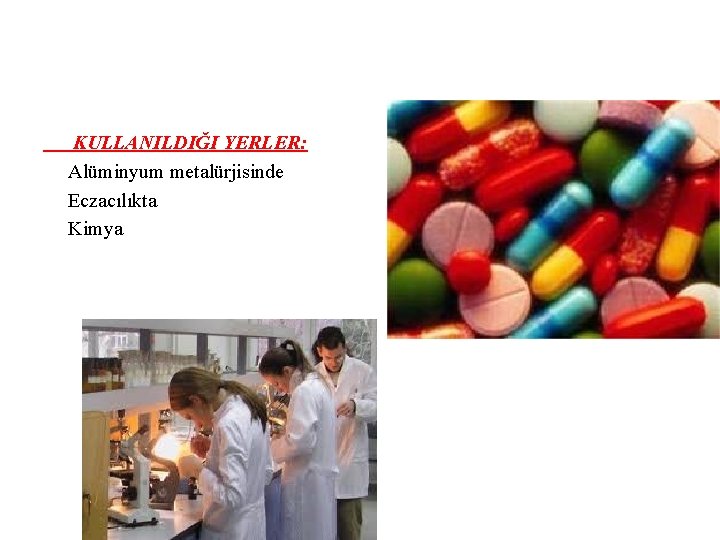 KULLANILDIĞI YERLER: Alüminyum metalürjisinde Eczacılıkta Kimya KULLANILDIĞI YERLER: Alüminyum metalürjisinde Eczacılıkta Kimya