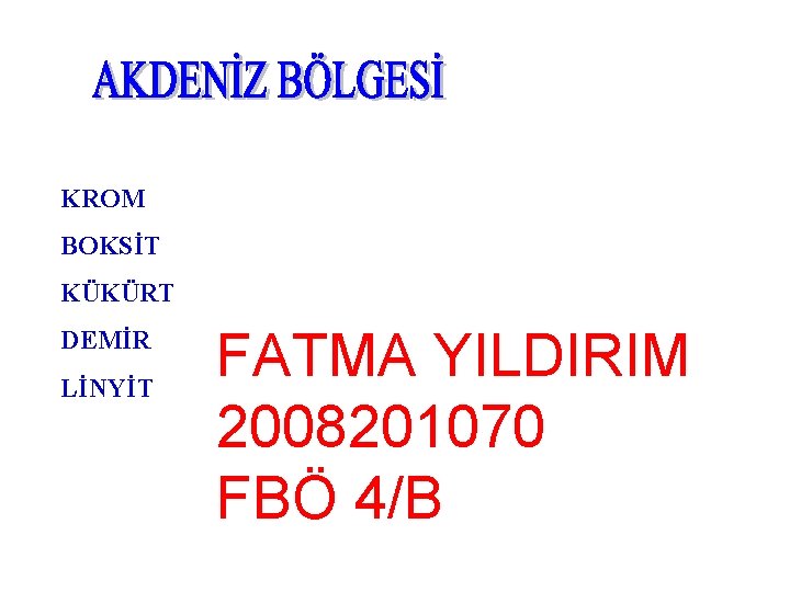 KROM BOKSİT KÜKÜRT DEMİR LİNYİT FATMA YILDIRIM 2008201070 FBÖ 4/B 