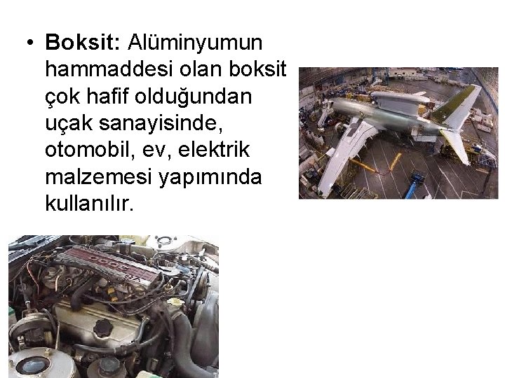 • Boksit: Alüminyumun hammaddesi olan boksit çok hafif olduğundan uçak sanayisinde, otomobil, ev, • Boksit: Alüminyumun hammaddesi olan boksit çok hafif olduğundan uçak sanayisinde, otomobil, ev,