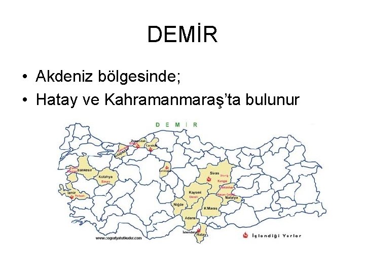 DEMİR • Akdeniz bölgesinde; • Hatay ve Kahramanmaraş’ta bulunur 