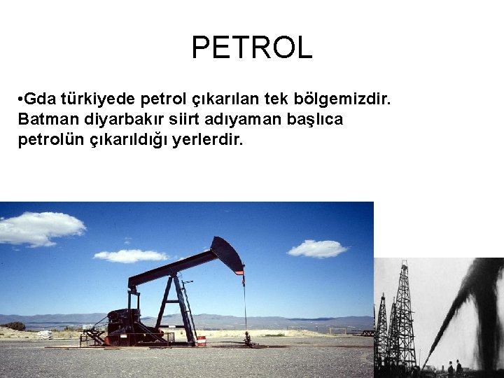 PETROL • Gda türkiyede petrol çıkarılan tek bölgemizdir. Batman diyarbakır siirt adıyaman başlıca petrolün PETROL • Gda türkiyede petrol çıkarılan tek bölgemizdir. Batman diyarbakır siirt adıyaman başlıca petrolün