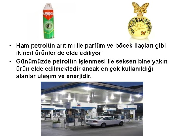  • Ham petrolün arıtımı ile parfüm ve böcek ilaçları gibi ikincil ürünler de