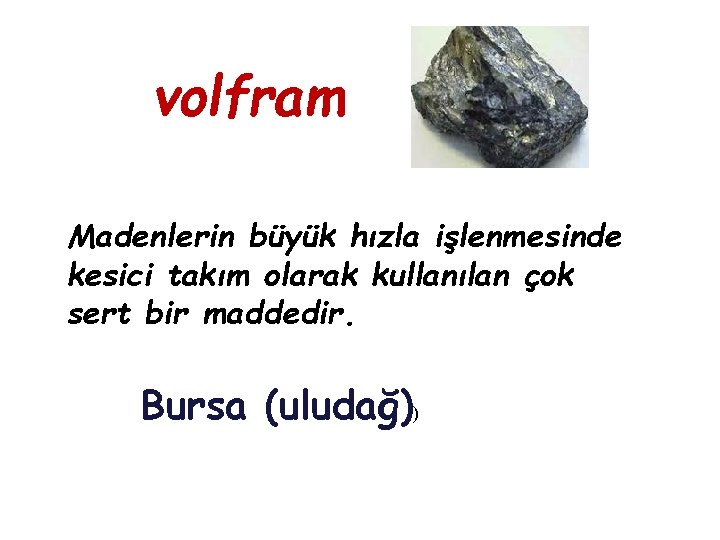 volfram Madenlerin büyük hızla işlenmesinde kesici takım olarak kullanılan çok sert bir maddedir. Bursa volfram Madenlerin büyük hızla işlenmesinde kesici takım olarak kullanılan çok sert bir maddedir. Bursa