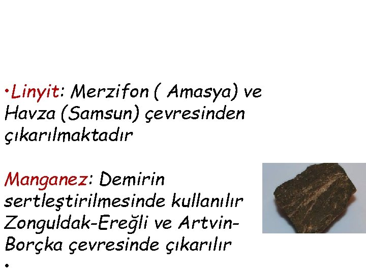  • Linyit: Merzifon ( Amasya) ve Havza (Samsun) çevresinden çıkarılmaktadır Manganez: Demirin sertleştirilmesinde