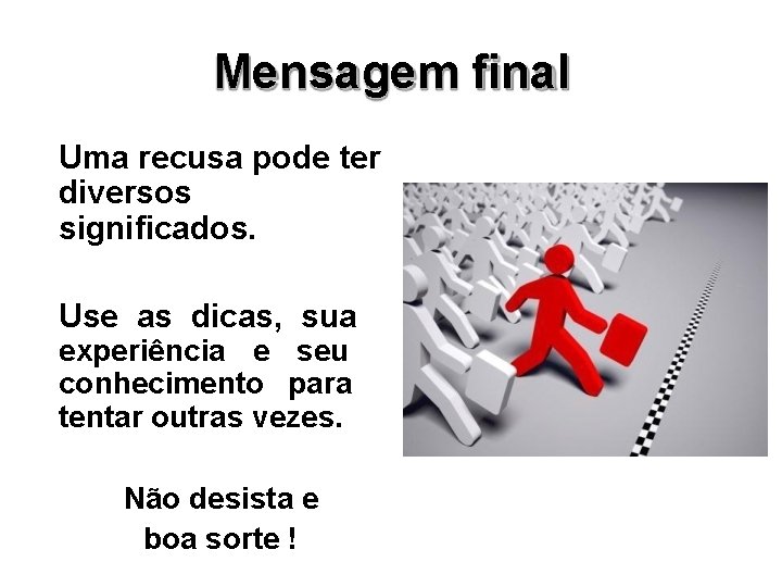 Mensagem final Uma recusa pode ter diversos significados. Use as dicas, sua experiência e