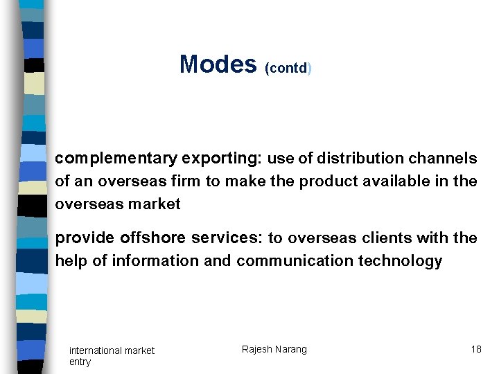 Modes (contd) complementary exporting: use of distribution channels of an overseas firm to make Modes (contd) complementary exporting: use of distribution channels of an overseas firm to make
