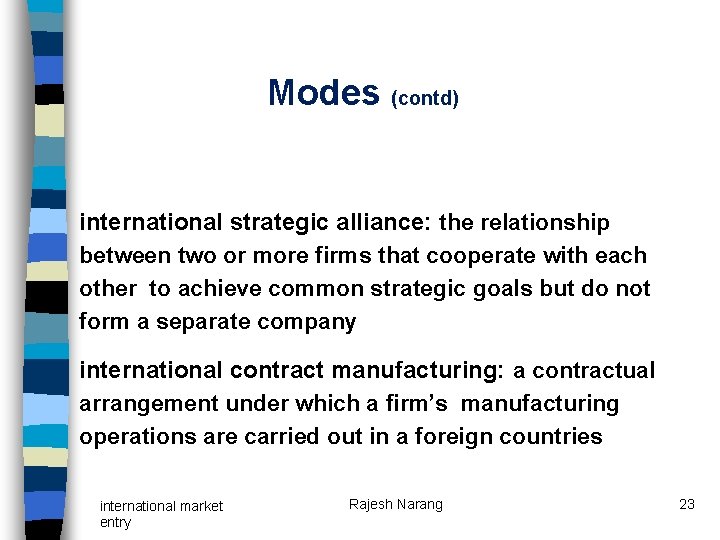 Modes (contd) international strategic alliance: the relationship between two or more firms that cooperate Modes (contd) international strategic alliance: the relationship between two or more firms that cooperate