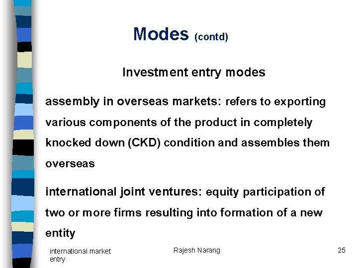 Modes (contd) Investment entry modes assembly in overseas markets: refers to exporting various components Modes (contd) Investment entry modes assembly in overseas markets: refers to exporting various components