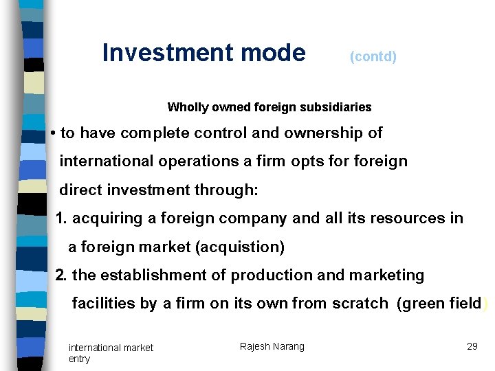 Investment mode (contd) Wholly owned foreign subsidiaries • to have complete control and ownership Investment mode (contd) Wholly owned foreign subsidiaries • to have complete control and ownership