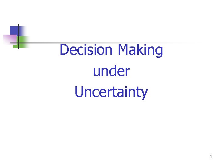 Decision Making under Uncertainty 1 