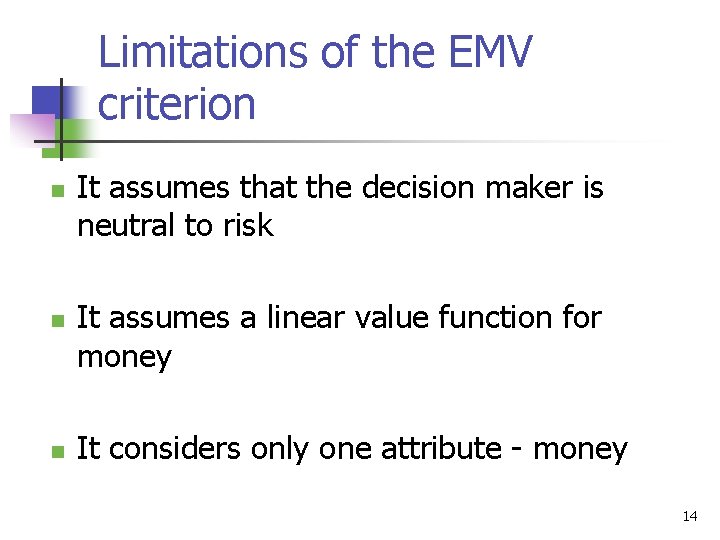 Limitations of the EMV criterion n It assumes that the decision maker is neutral