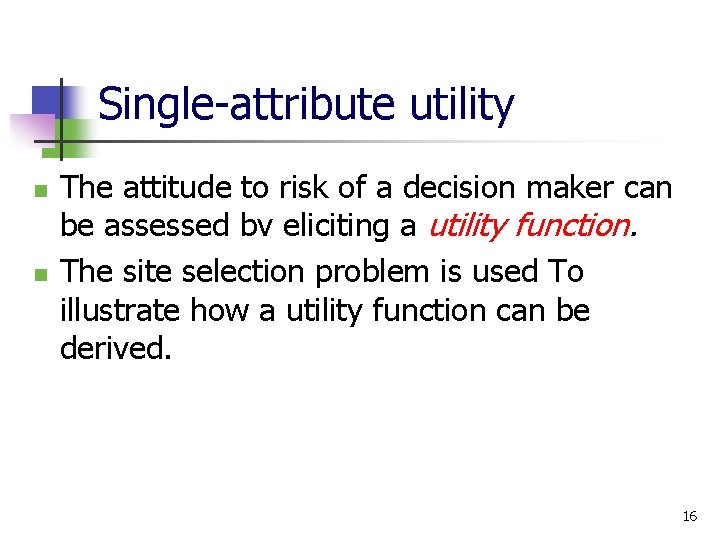 Single-attribute utility n n The attitude to risk of a decision maker can be