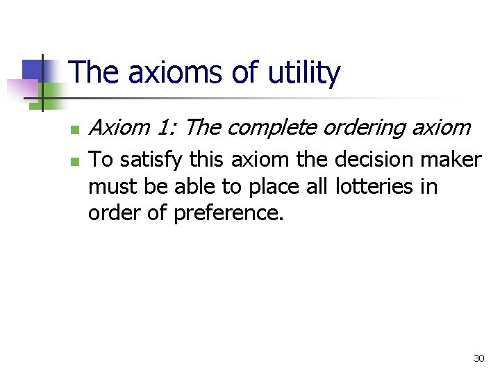 The axioms of utility n n Axiom 1: The complete ordering axiom To satisfy