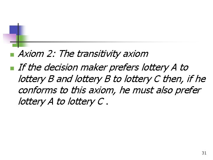 n n Axiom 2: The transitivity axiom If the decision maker prefers lottery A