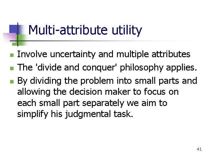 Multi-attribute utility n n n Involve uncertainty and multiple attributes The 'divide and conquer'