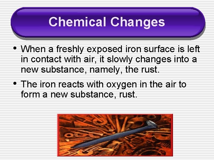 Chemical Changes • When a freshly exposed iron surface is left in contact with