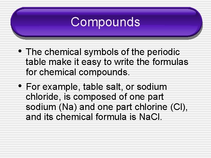Compounds • The chemical symbols of the periodic table make it easy to write