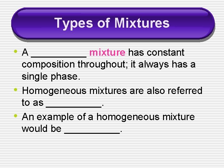 Types of Mixtures • A _____ mixture has constant • • composition throughout; it