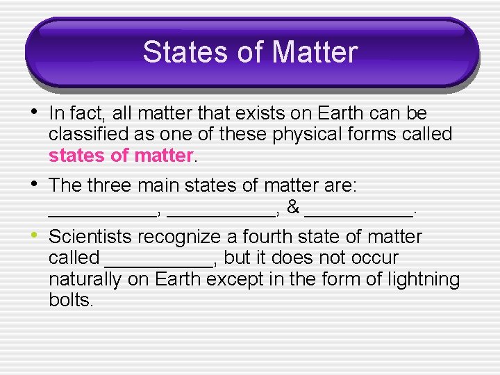 States of Matter • In fact, all matter that exists on Earth can be