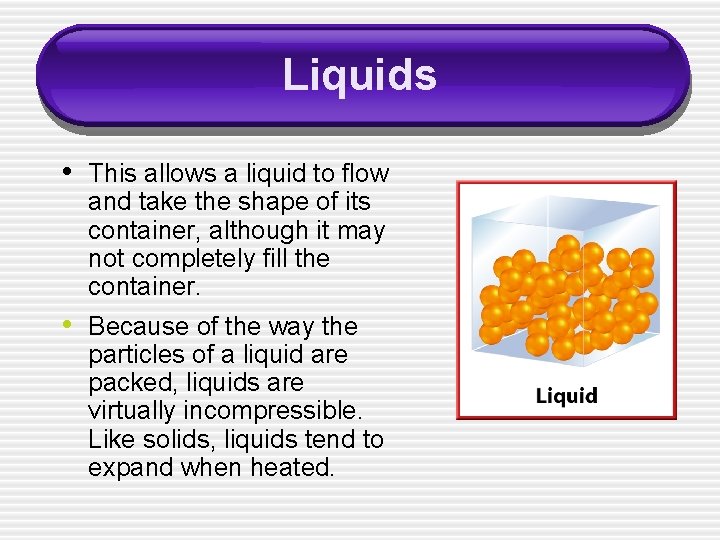 Liquids • This allows a liquid to flow and take the shape of its