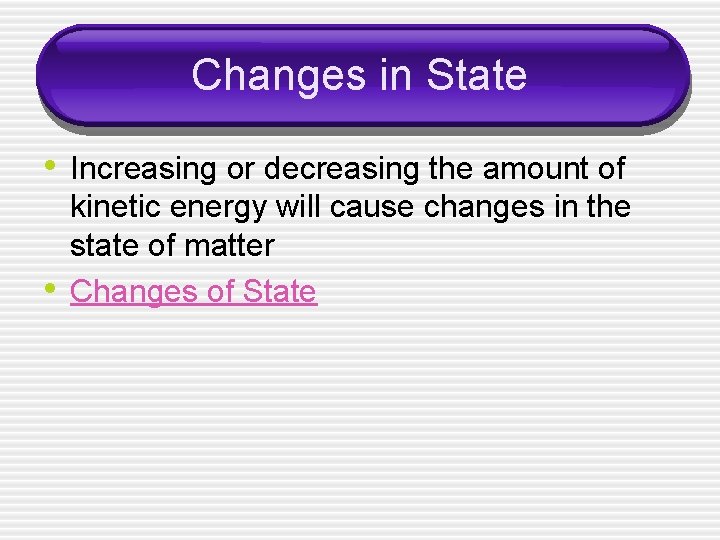 Changes in State • Increasing or decreasing the amount of • kinetic energy will
