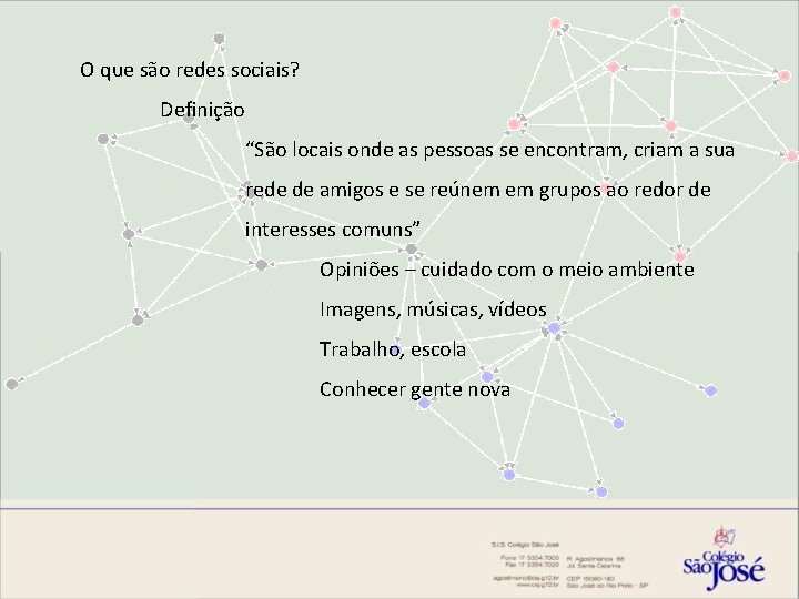 O que são redes sociais? Definição “São locais onde as pessoas se encontram, criam