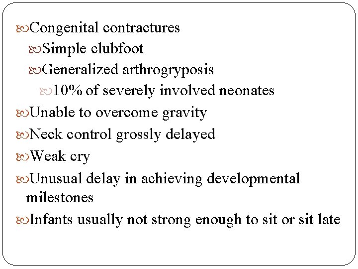  Congenital contractures Simple clubfoot Generalized arthrogryposis 10% of severely involved neonates Unable to