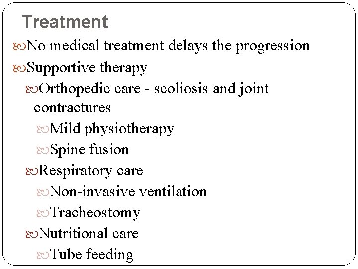 Treatment No medical treatment delays the progression Supportive therapy Orthopedic care - scoliosis and
