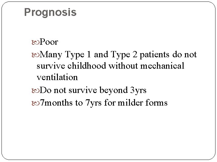 Prognosis Poor Many Type 1 and Type 2 patients do not survive childhood without