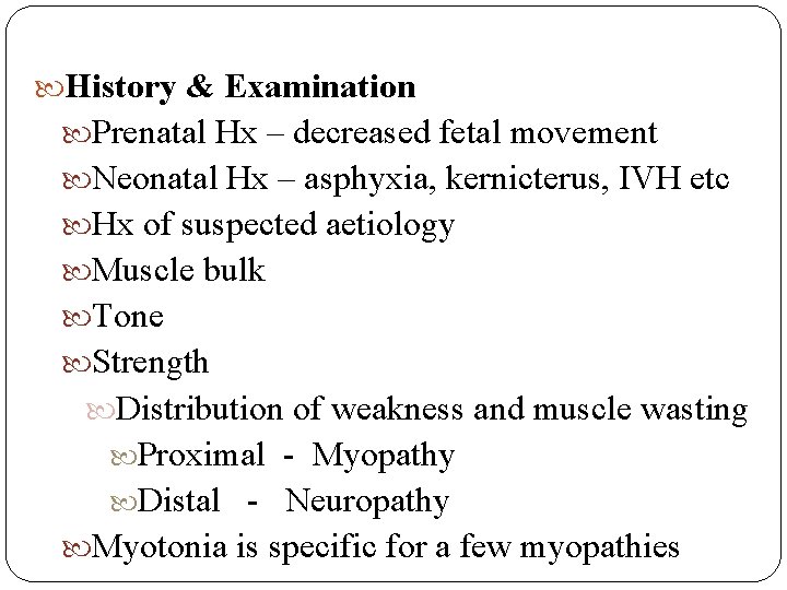  History & Examination Prenatal Hx – decreased fetal movement Neonatal Hx – asphyxia,