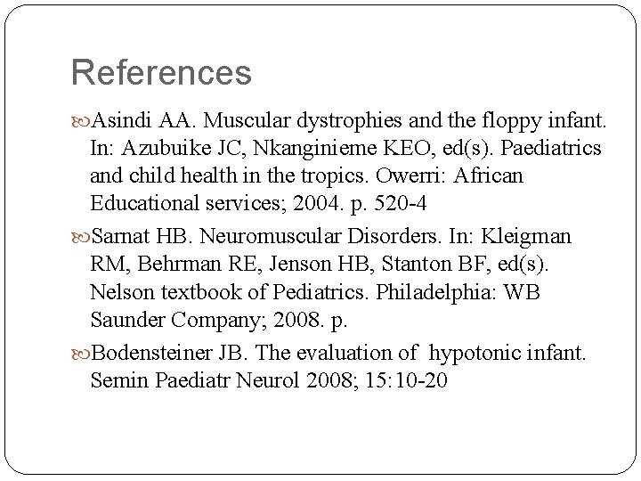 References Asindi AA. Muscular dystrophies and the floppy infant. In: Azubuike JC, Nkanginieme KEO,