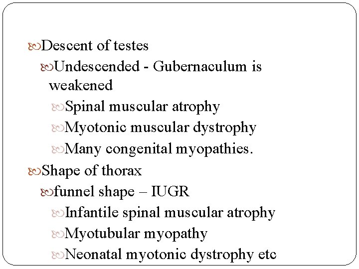  Descent of testes Undescended - Gubernaculum is weakened Spinal muscular atrophy Myotonic muscular