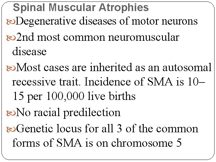 Spinal Muscular Atrophies Degenerative diseases of motor neurons 2 nd most common neuromuscular disease