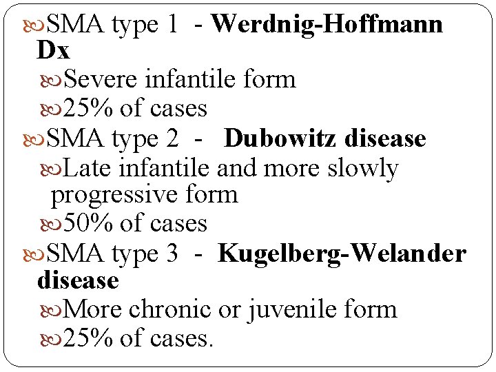  SMA type 1 - Werdnig-Hoffmann Dx Severe infantile form 25% of cases SMA
