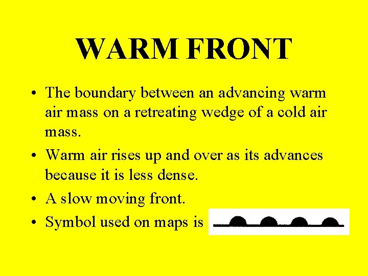 WARM FRONT • The boundary between an advancing warm air mass on a retreating