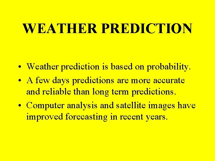 WEATHER PREDICTION • Weather prediction is based on probability. • A few days predictions