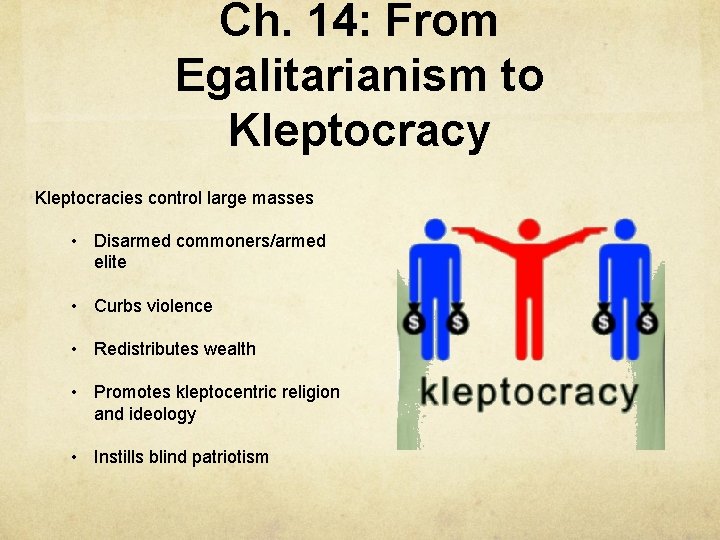 Ch. 14: From Egalitarianism to Kleptocracy Kleptocracies control large masses • Disarmed commoners/armed elite