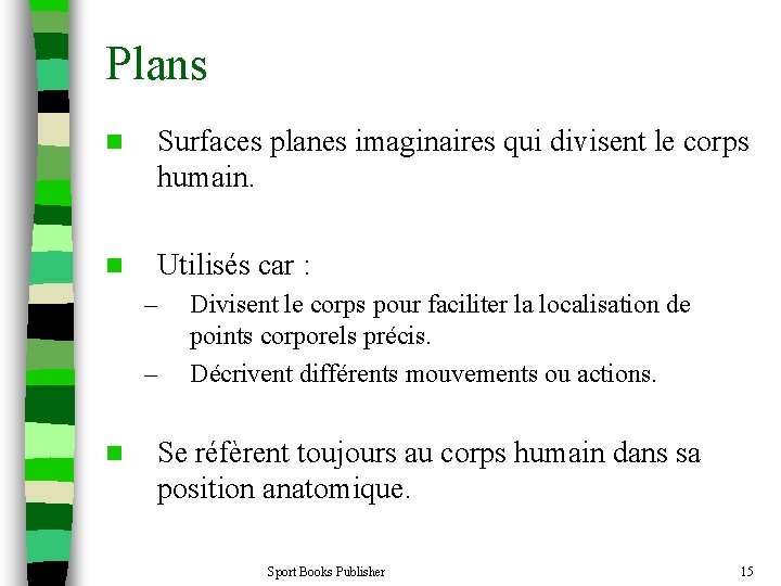 Plans n Surfaces planes imaginaires qui divisent le corps humain. n Utilisés car :