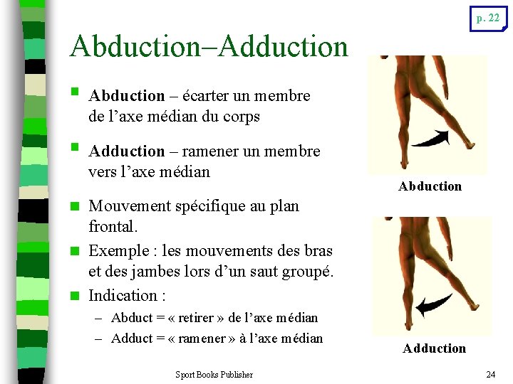 p. 22 Abduction–Adduction § Abduction – écarter un membre de l’axe médian du corps