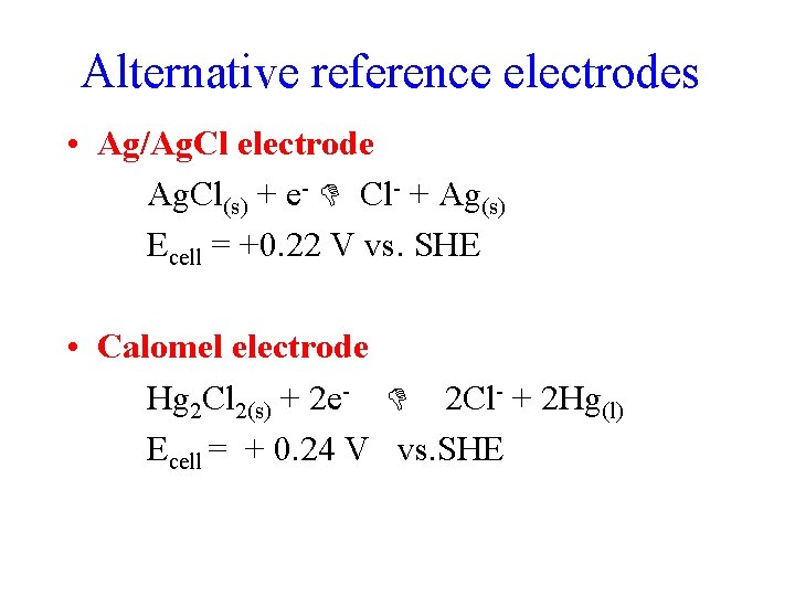 Alternative reference electrodes • Ag/Ag. Cl electrode Ag. Cl(s) + e- Cl- + Ag(s)