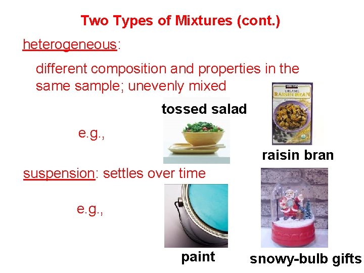 Two Types of Mixtures (cont. ) heterogeneous: different composition and properties in the sample; Two Types of Mixtures (cont. ) heterogeneous: different composition and properties in the sample;